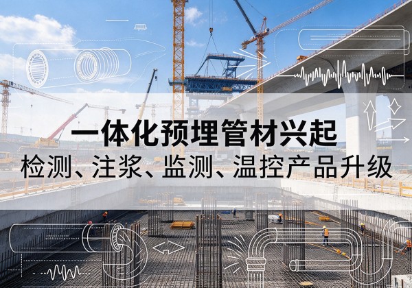 永年一体化管材产品兴起，声测注浆一体管、多功能预埋管应用增多